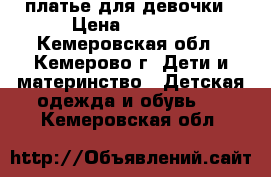 платье для девочки › Цена ­ 1 000 - Кемеровская обл., Кемерово г. Дети и материнство » Детская одежда и обувь   . Кемеровская обл.